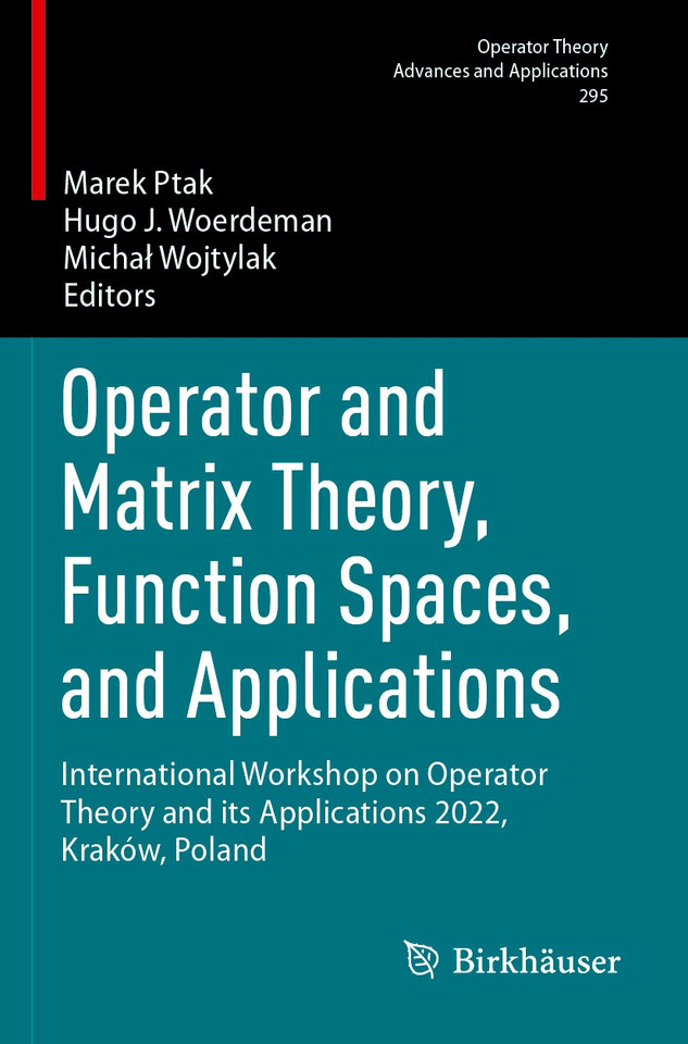 Operator and Matrix Theory, Function Spaces, and Applications: International Workshop on Operator Theory and its Applications 2022, Kraków, Poland (Operator Theory: Advances and Applications #295) book cover by 