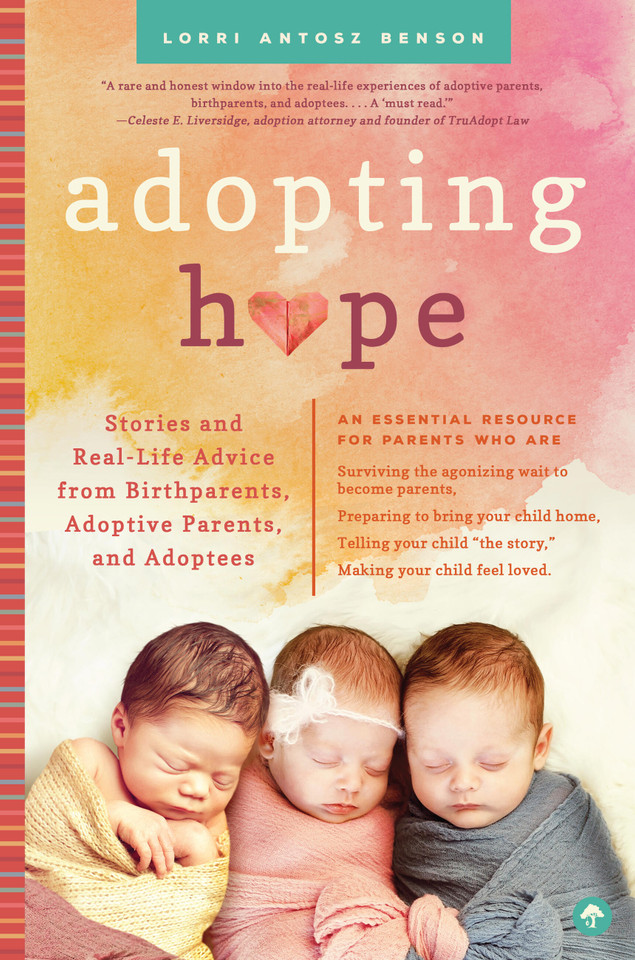Adopting Hope: Stories and Real Life Advice from Birthparents, Adoptive Parents, and Adoptees book cover by Lorri Antosz Benson
