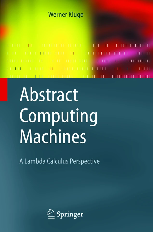 Abstract Computing Machines: A Lambda Calculus Perspective (Texts in Theoretical Computer Science. An EATCS Series) book cover by Werner Kluge