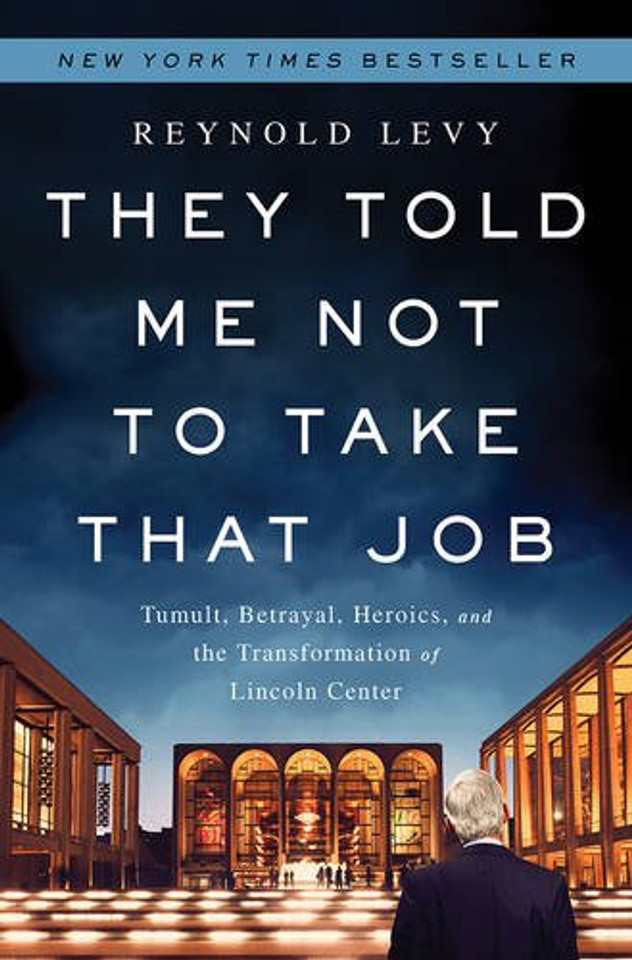 They Told Me Not to Take That Job: Tumult, Betrayal, Heroics, and the Transformation of Lincoln Center Cover They Told Me Not to Take That Job: Tumult, Betrayal, Heroics, and the Transformation of Lincoln Center Cover