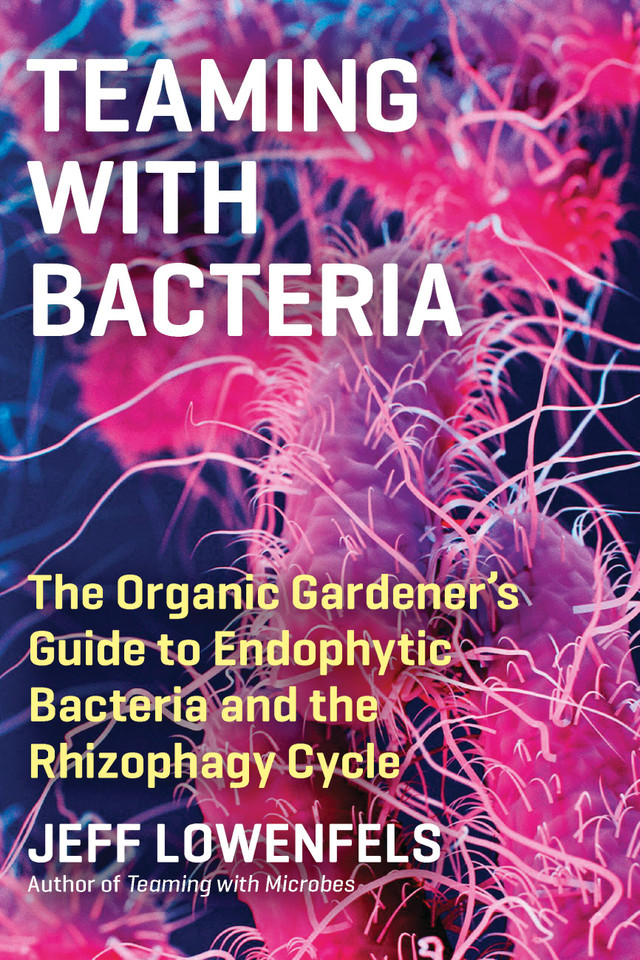 Teaming with Bacteria: The Organic Gardener’s Guide to Endophytic Bacteria and the Rhizophagy Cycle book cover by Jeff Lowenfels