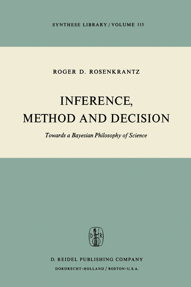 Inference, Method and Decision: Towards a Bayesian Philosophy of Science (Synthese Library #115) book cover by R.D. Rosenkrantz