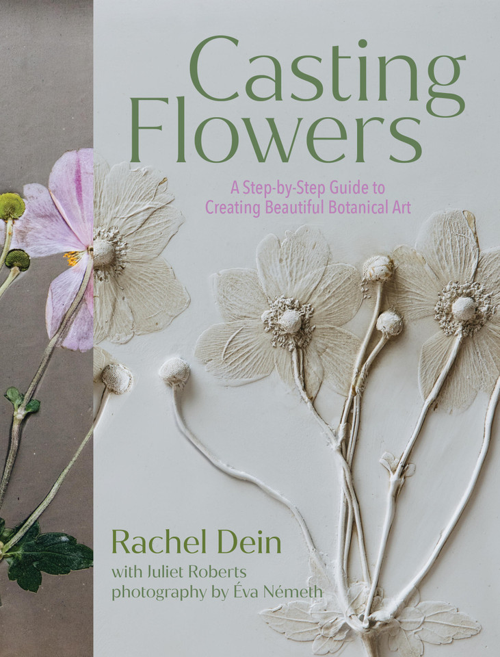 Casting Flowers: A Step-by-Step Guide to Creating Beautiful Botanical Art book cover by Rachel Dein