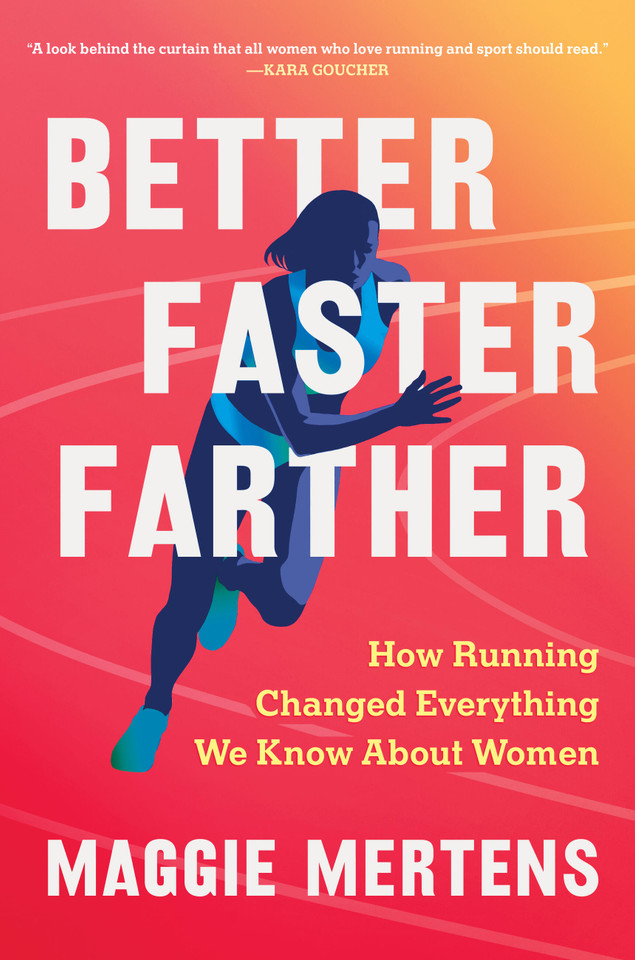 Better Faster Farther: How Running Changed Everything We Know About Women book cover by Maggie Mertens