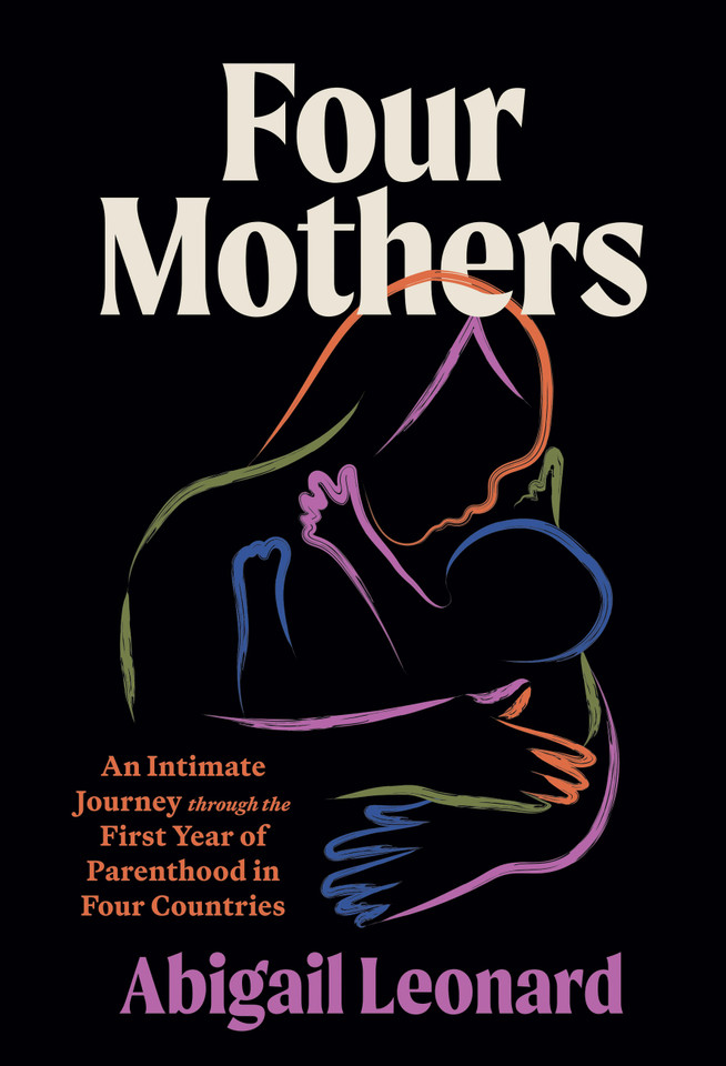 Four Mothers: An Intimate Journey through the First Year of Parenthood in Four Countries book cover by Abigail Leonard