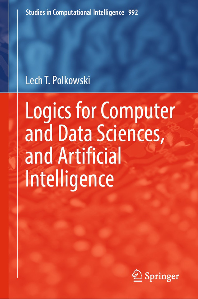 Logics for Computer and Data Sciences, and Artificial Intelligence (Studies in Computational Intelligence #992) book cover by Lech T. Polkowski
