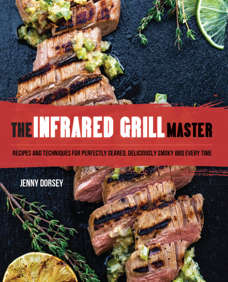 The Infrared Grill Master: Recipes and Techniques for Perfectly Seared, Deliciously Smokey BBQ Every Time book cover by Jenny Dorsey