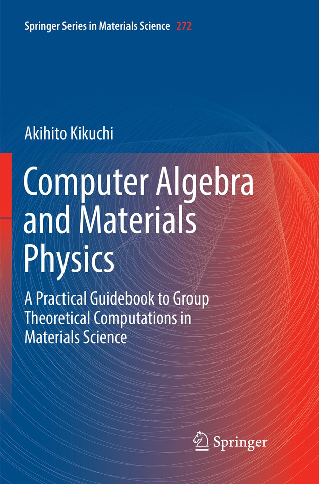 Computer Algebra and Materials Physics: A Practical Guidebook to Group Theoretical Computations in Materials Science (Springer Series in Materials Science #272) book cover by Akihito Kikuchi