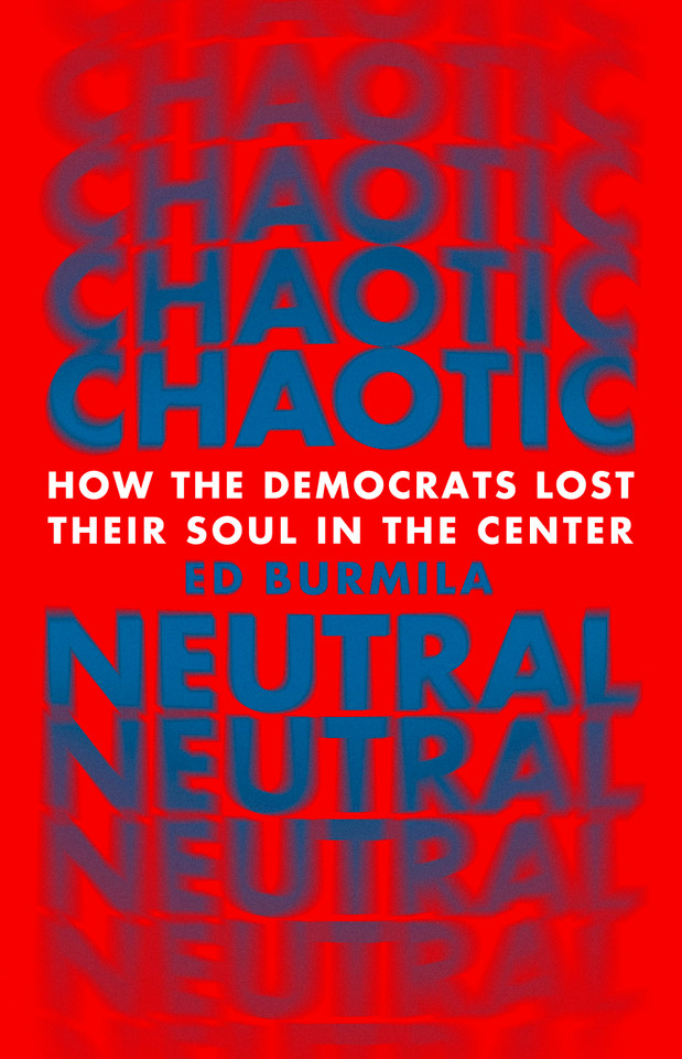 Chaotic Neutral: How the Democrats Lost Their Soul in the Center book cover by Ed Burmila