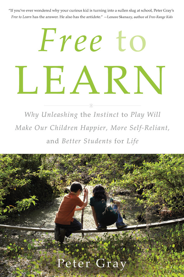 Free to Learn: Why Unleashing the Instinct to Play Will Make Our Children Happier, More Self-Reliant, and Better Students for Life book cover by Peter Gray