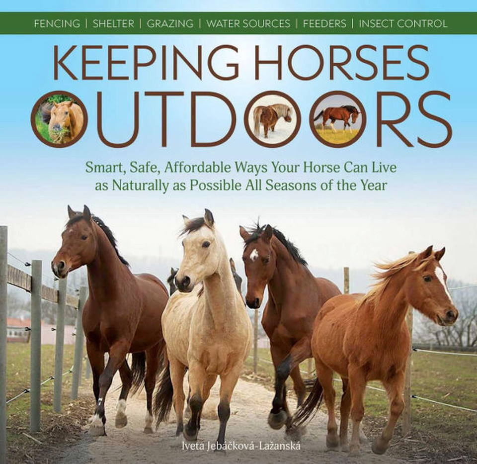 Keeping Horses Outdoors: Smart, Safe, Affordable Ways Your Horse Can Live as Naturally as Possible All Seasons of the Year book cover by Iveta Jebácková-Lažanská