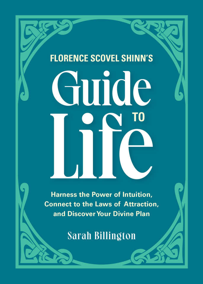 Florence Scovel Shinn's Guide to Life: Harness the Power of Intuition, Connect to the Laws of Attraction, and Discover Your Divine Plan book cover by Sarah Billington