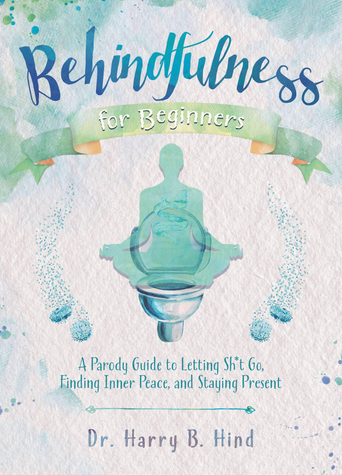 Behindfulness for Beginners: A Parody Guide to Letting Sh*t Go, Finding Inner Peace, and Staying Present (Illustrated Bathroom Books) book cover by Harry B. Hind