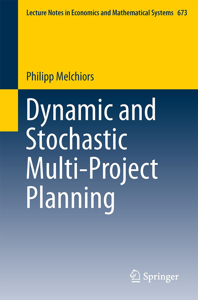 Dynamic and Stochastic Multi-Project Planning (Lecture Notes in Economics and Mathematical Systems #673) book cover by Philipp Melchiors