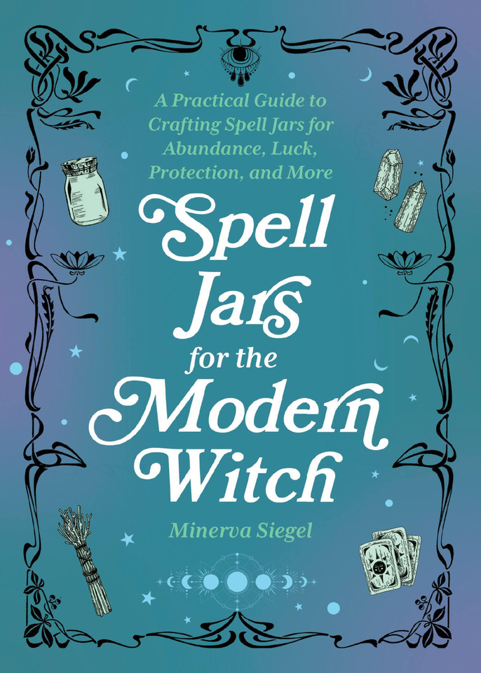 Spell Jars for the Modern Witch: A Practical Guide to Crafting Spell Jars for Abundance, Luck, Protection, and More (Books for Modern Witches) book cover by Minerva Siegel