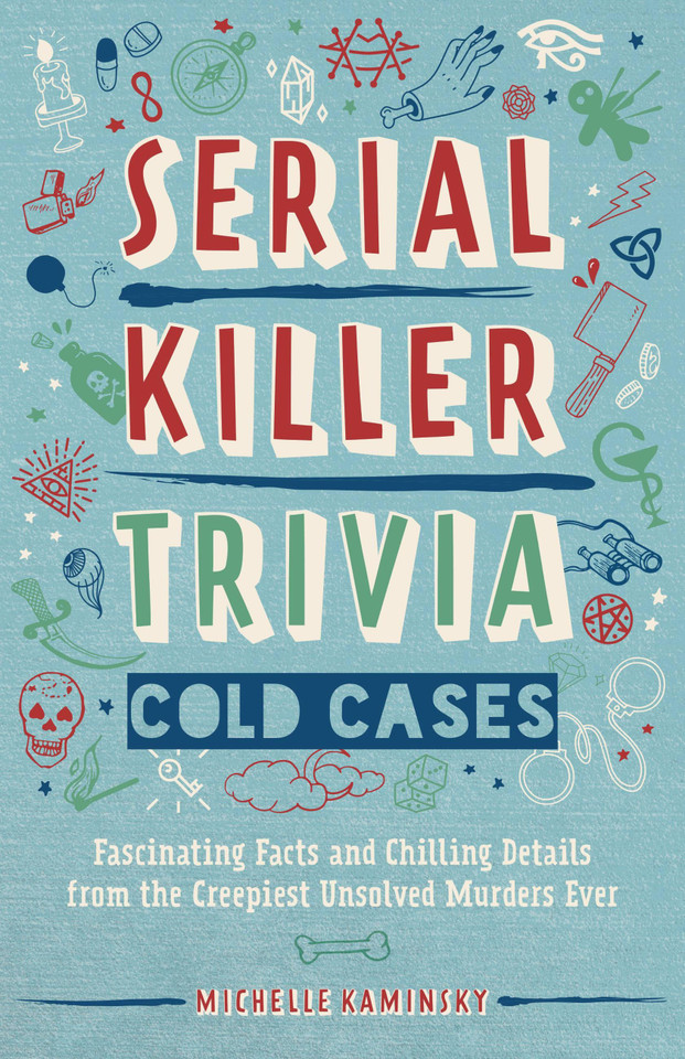 Serial Killer Trivia: Cold Cases: Fascinating Facts and Chilling Details from the Creepiest Unsolved Murders Ever (True Crime) book cover by Michelle Kaminsky