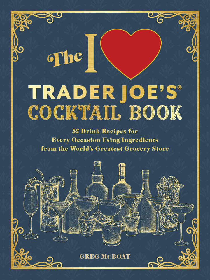 The I Love Trader Joe's® Cocktail Book: 52 Drink Recipes for Every Occasion Using Ingredients from the World's Greatest Grocery Store (Unofficial Trader Joe's Cookbooks) book cover by Greg McBoat