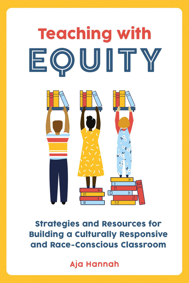Teaching with Equity: Strategies and Resources for Building a Culturally Responsive and Race-Conscious Classroom (Books for Teachers) book cover by Aja Hannah