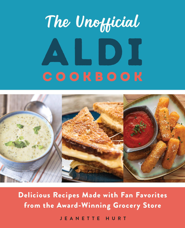 The Unofficial ALDI Cookbook: Delicious Recipes Made with Fan Favorites from the Award-Winning Grocery Store book cover by Jeanette Hurt