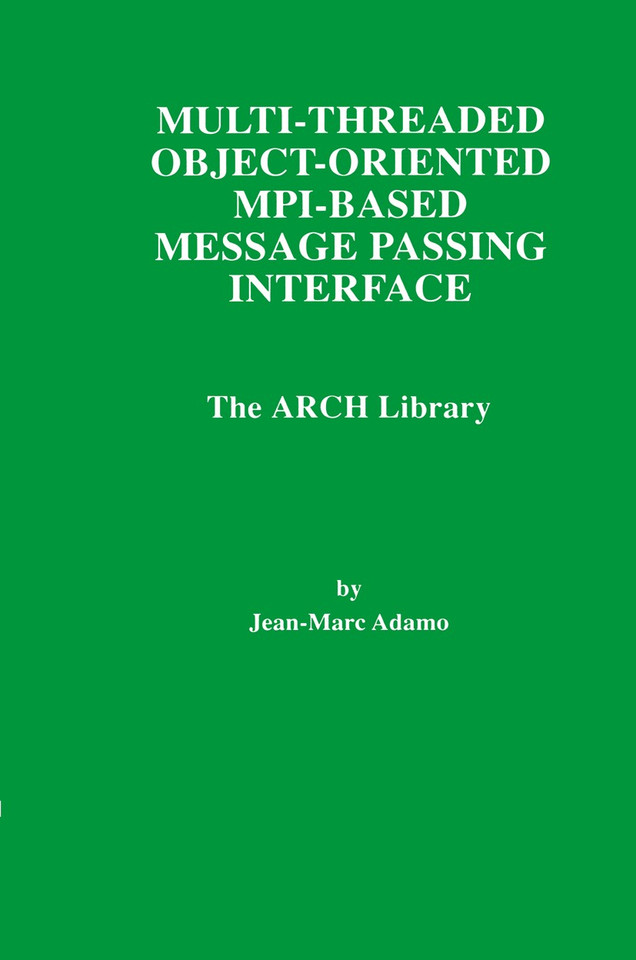 Multi-Threaded Object-Oriented MPI-Based Message Passing Interface: The ARCH Library (The Springer International Series in Engineering and Computer Science #446) book cover by Jean-Marc Adamo
