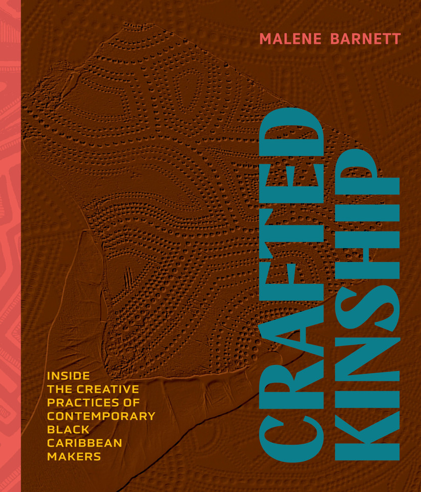 Crafted Kinship: Inside the Creative Practices of Contemporary Black Caribbean Makers book cover by Malene Barnett