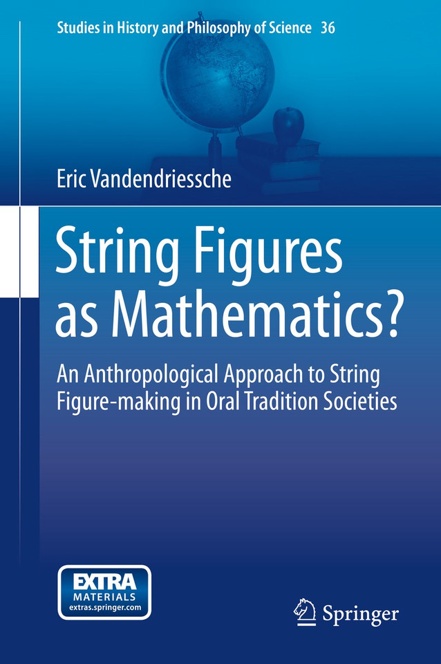 String Figures as Mathematics?: An Anthropological Approach to String Figure-making in Oral Tradition Societies (Studies in History and Philosophy of Science #36) book cover by Eric Vandendriessche