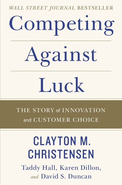 Competing Against Luck: The Story of Innovation and Customer Choice book cover by Clayton M. Christensen, Taddy Hall, Karen Dillon, David S. Duncan