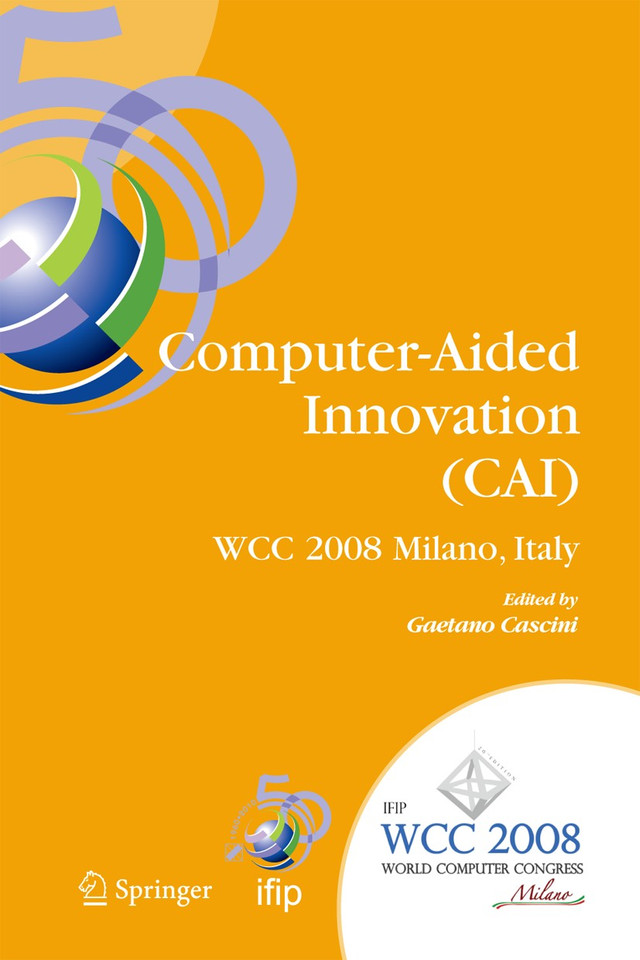 Computer-Aided Innovation (CAI): IFIP 20th World Computer Congress, Proceedings of the Second Topical Session on Computer-Aided Innovation, WG 5.4/TC 5 Computer-Aided Innovation, September 7-10, 2008, Milano, Italy book cover by 