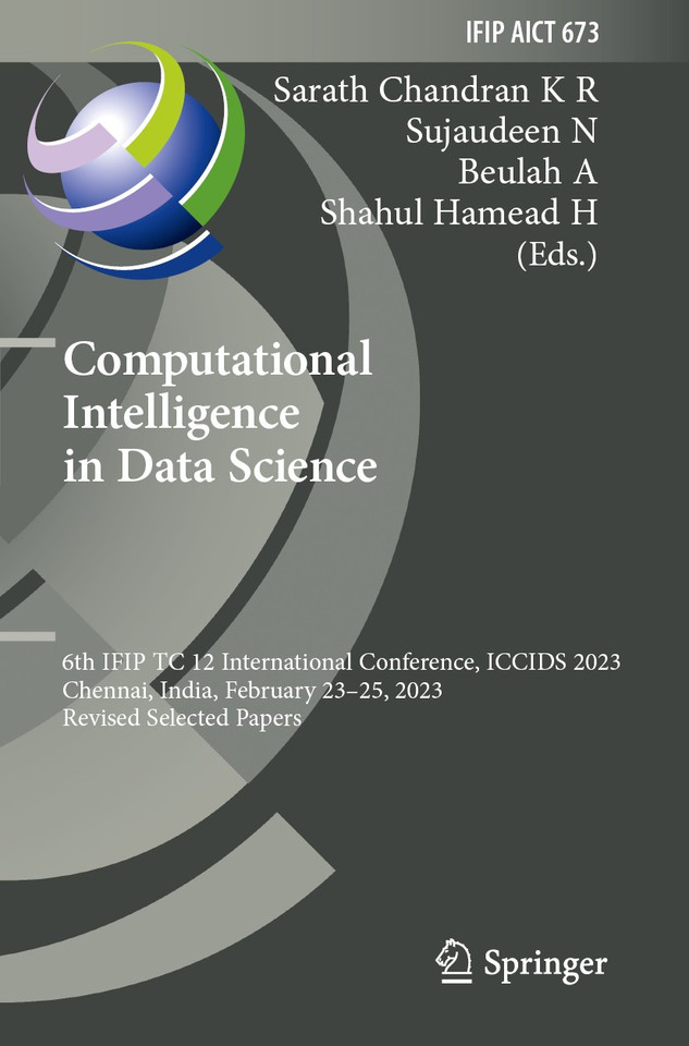 Computational Intelligence in Data Science: 6th IFIP TC 12 International Conference, ICCIDS 2023, Chennai, India, February 23–25, 2023, Revised Selected Papers (IFIP Advances in Information and Communication Technology #673) book cover by 