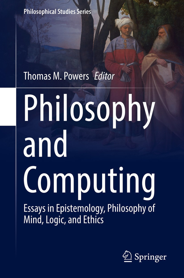 Philosophy and Computing: Essays in Epistemology, Philosophy of Mind, Logic, and Ethics (Philosophical Studies Series #128) book cover by 