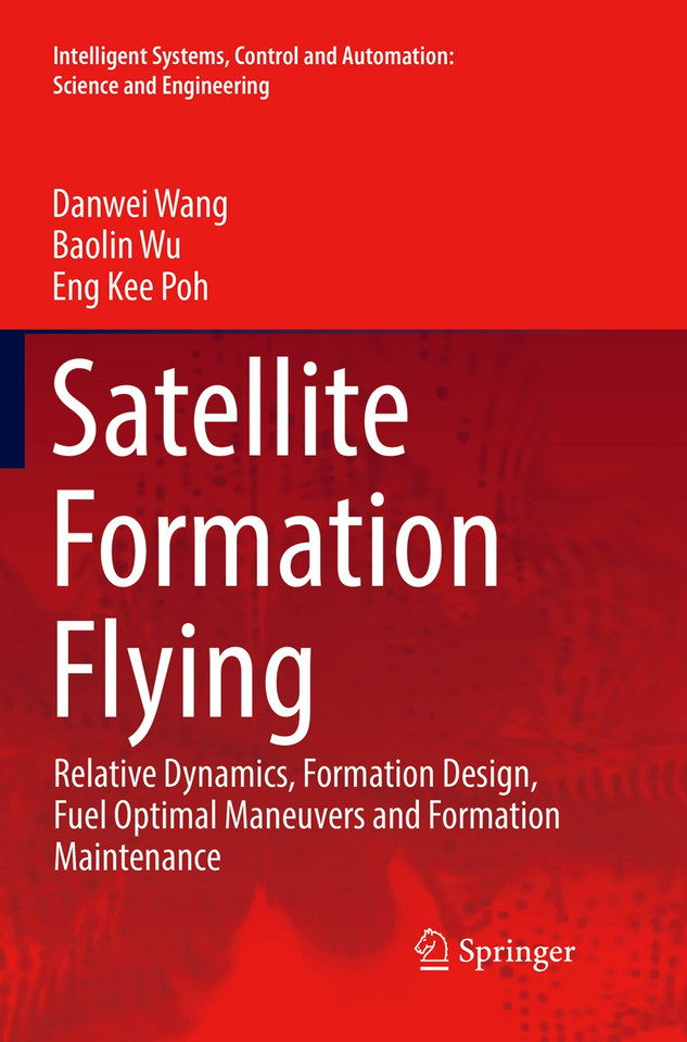 Satellite Formation Flying: Relative Dynamics, Formation Design, Fuel Optimal Maneuvers and Formation Maintenance (Intelligent Systems, Control and Automation: Science and Engineering #87) book cover by Danwei Wang, Baolin Wu, Eng Kee Poh