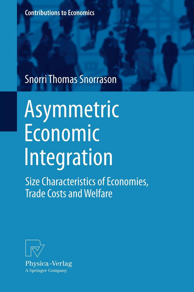 Asymmetric Economic Integration: Size Characteristics of Economies, Trade Costs and Welfare (Contributions to Economics) book cover by Snorri Thomas Snorrason