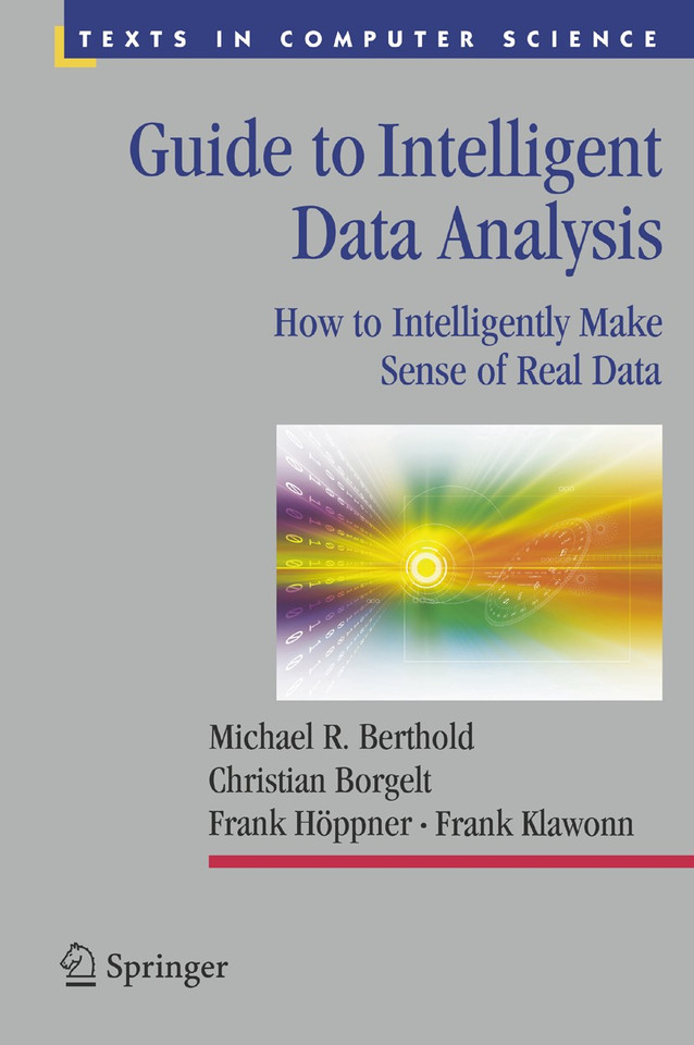 Guide to Intelligent Data Analysis: How to Intelligently Make Sense of Real Data (Texts in Computer Science) book cover by Michael R. Berthold, Christian Borgelt, Frank Höppner, Frank Klawonn