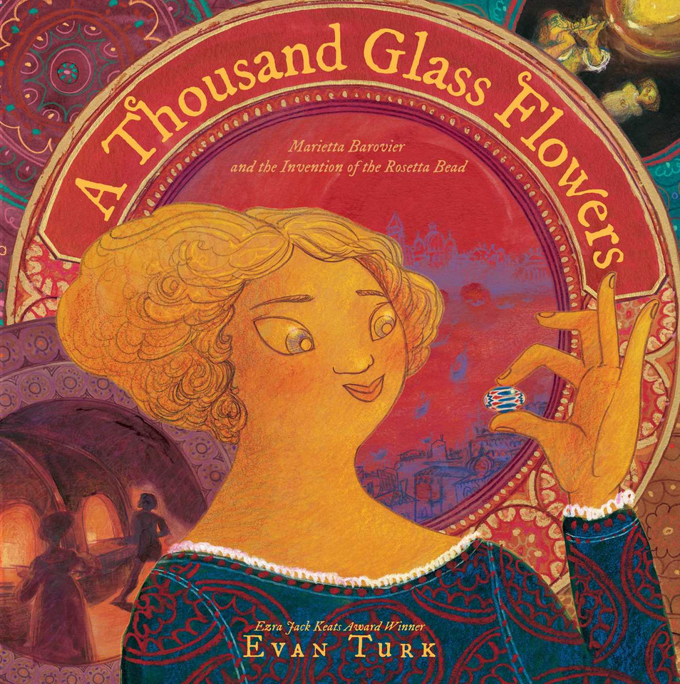 A Thousand Glass Flowers: Marietta Barovier and the Invention of the Rosetta Bead book cover by Evan Turk