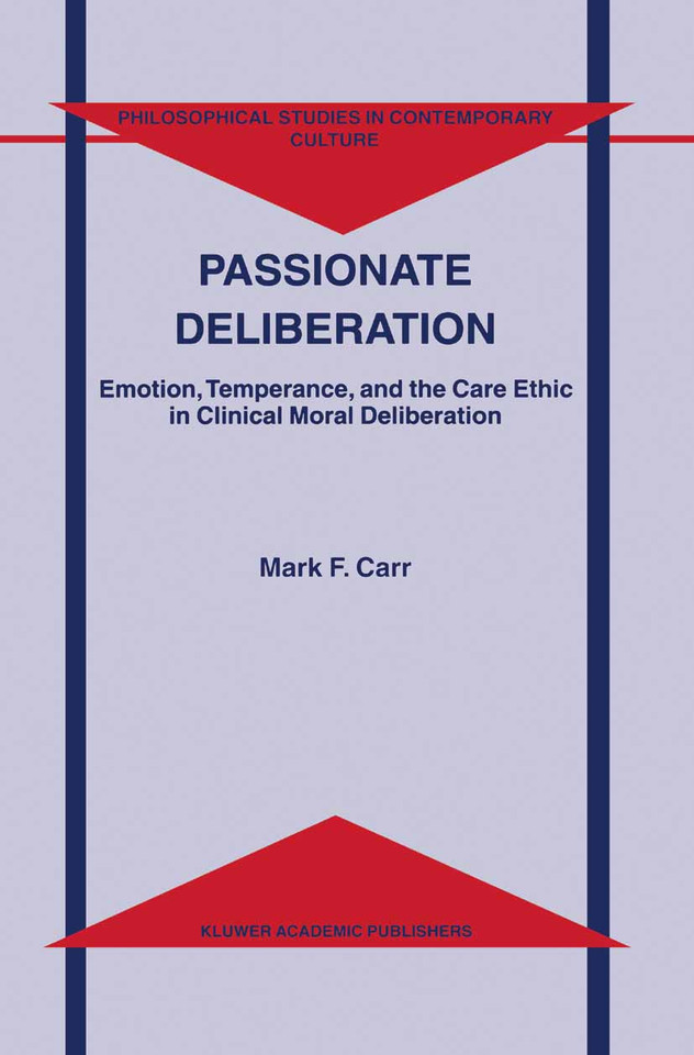 Passionate Deliberation: Emotion, Temperance, and the Care Ethic in Clinical Moral Deliberation (Philosophical Studies in Contemporary Culture #8) book cover by M.F. Carr