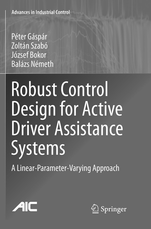 Robust Control Design for Active Driver Assistance Systems: A Linear-Parameter-Varying Approach (Advances in Industrial Control) book cover by Péter Gáspár, Zoltán Szabó, József Bokor, Balazs Nemeth
