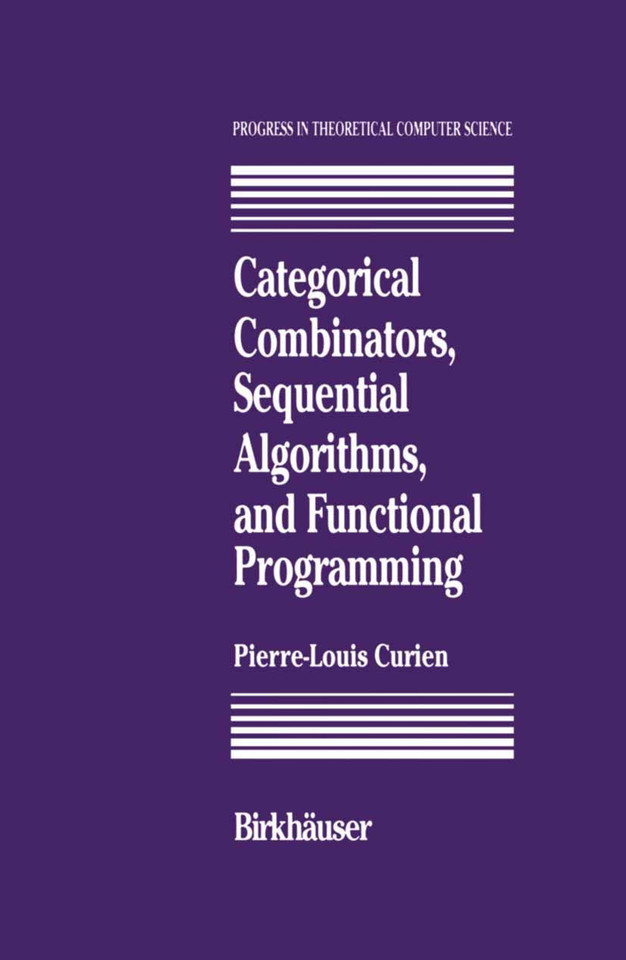 Categorical Combinators, Sequential Algorithms, and Functional Programming (Progress in Theoretical Computer Science) book cover by P.-L. Curien