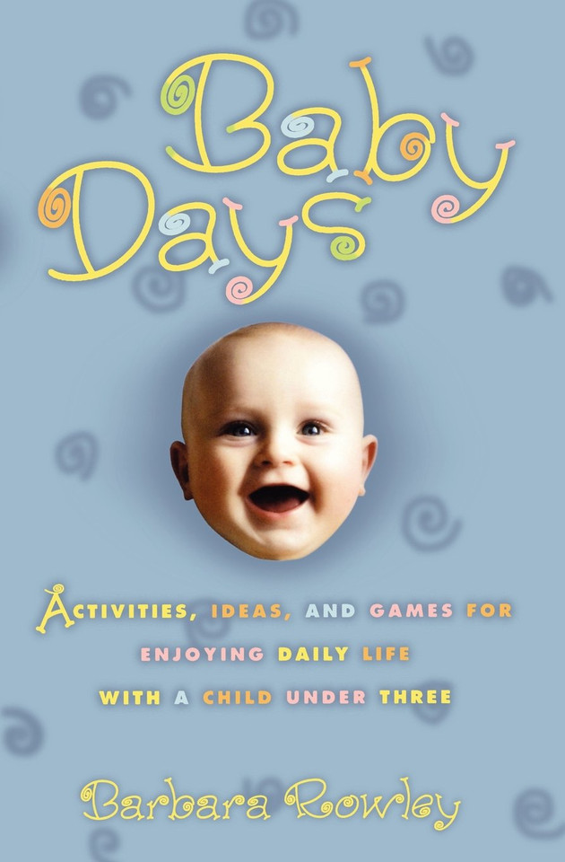Baby Days: Activities, Ideas, and Games for Enjoying Daily Life with a Child Under Three Cover Baby Days: Activities, Ideas, and Games for Enjoying Daily Life with a Child Under Three Cover