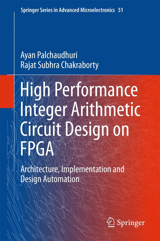 High Performance Integer Arithmetic Circuit Design on FPGA: Architecture, Implementation and Design Automation (Springer Series in Advanced Microelectronics #51) book cover by Ayan Palchaudhuri, Rajat Subhra Chakraborty