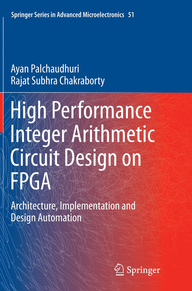High Performance Integer Arithmetic Circuit Design on FPGA: Architecture, Implementation and Design Automation (Springer Series in Advanced Microelectronics #51) book cover by Ayan Palchaudhuri, Rajat Subhra Chakraborty