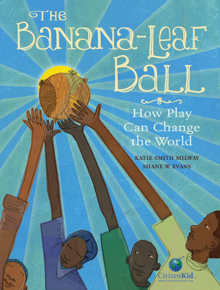 The Banana-Leaf Ball: How Play Can Change the World (CitizenKid) book cover by Katie Smith Milway