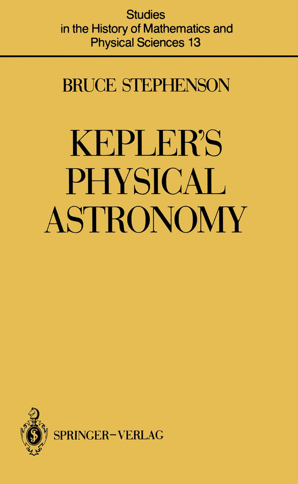 Kepler’s Physical Astronomy (Studies in the History of Mathematics and Physical Sciences #13) book cover by Bruce Stephenson