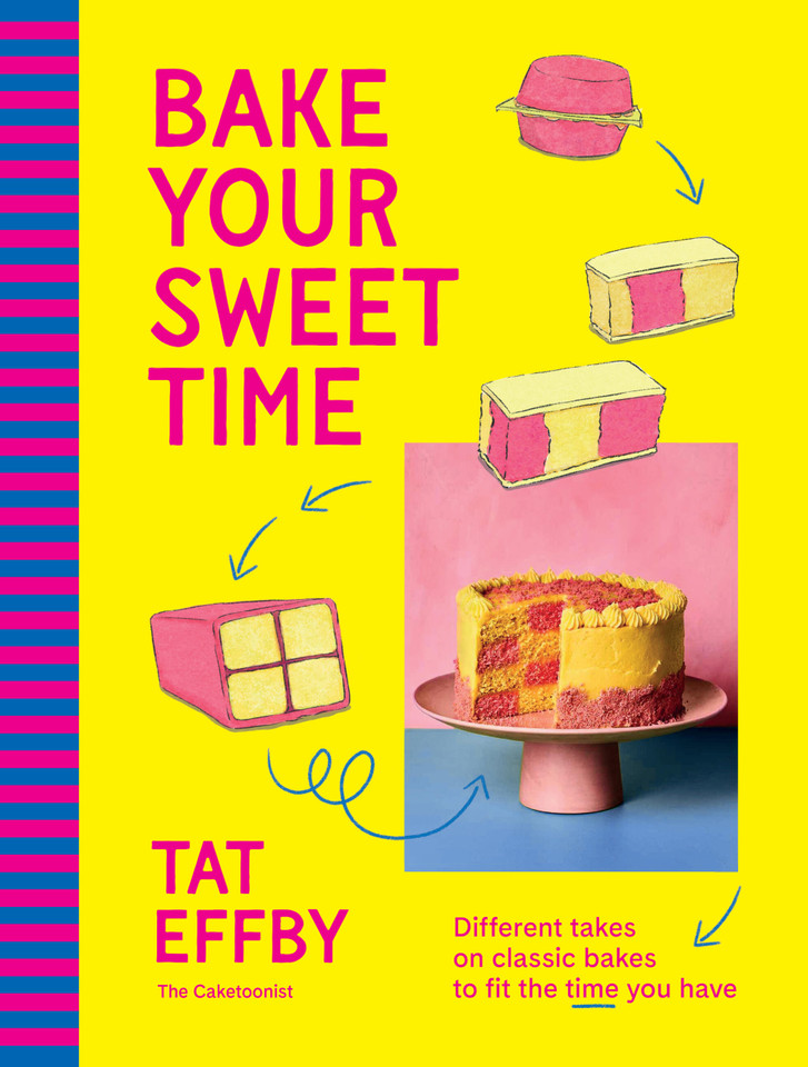 Bake Your Sweet Time: Different takes on classic bakes to fit the time you have book cover by Tat Effby
