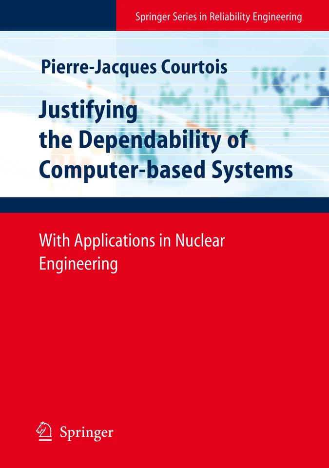 Justifying the Dependability of Computer-based Systems: With Applications in Nuclear Engineering (Springer Series in Reliability Engineering) book cover by Pierre-Jacques Courtois