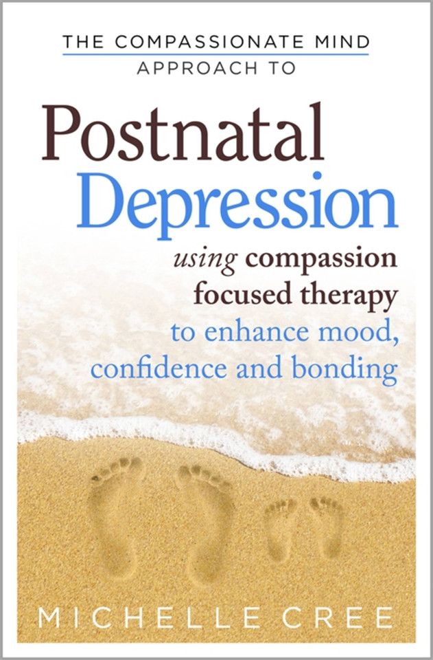 The Compassionate Mind Approach To Postnatal Depression: Using Compassion Focused Therapy to Enhance Mood, Confidence and Bonding book cover by Michelle Cree
