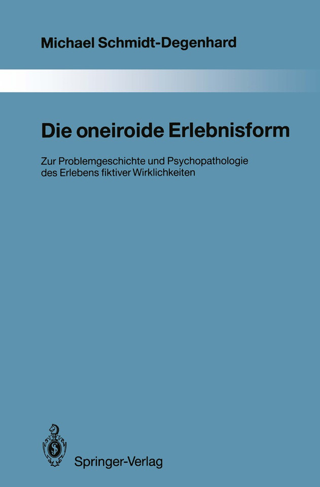 Die oneiroide Erlebnisform: Zur Problemgeschichte und Psychopathologie des Erlebens fiktiver Wirklichkeiten (Monographien aus dem Gesamtgebiete der Psychiatrie #70) book cover by Michael Schmidt-Degenhard