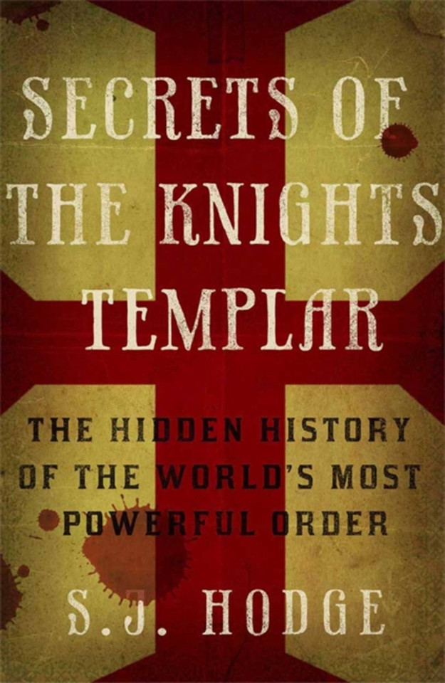 Secrets of the Knights Templar: The Hidden History of the World's Most Powerful Order book cover by S. J. Hodge