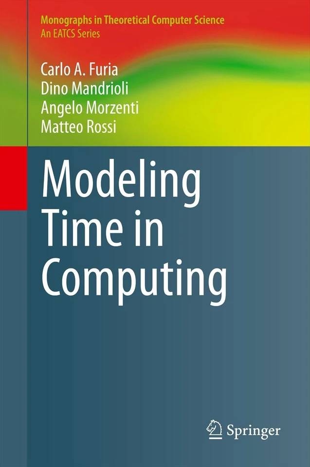 Modeling Time in Computing (Monographs in Theoretical Computer Science. An EATCS Series) book cover by Carlo A. Furia, Dino Mandrioli, Angelo Morzenti, Matteo Rossi