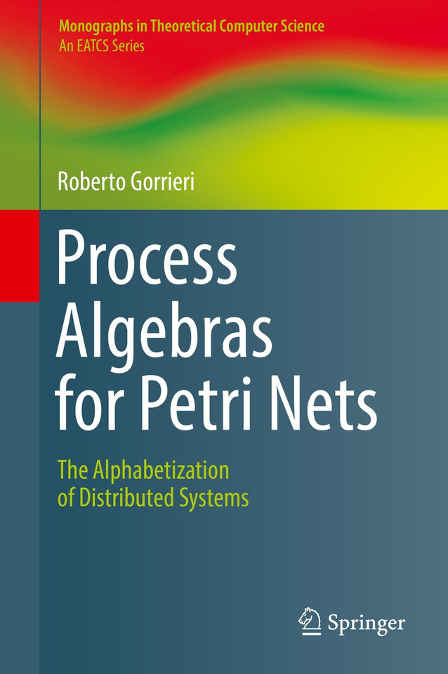 Process Algebras for Petri Nets: The Alphabetization of Distributed Systems (Monographs in Theoretical Computer Science. An EATCS Series) book cover by Roberto Gorrieri