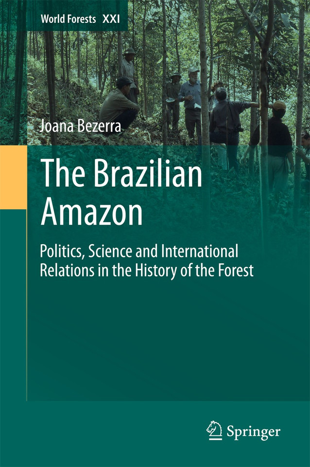 The Brazilian Amazon: Politics, Science and International Relations in the History of the Forest (World Forests #21) book cover by Joana Bezerra